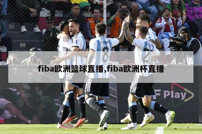 fiba欧洲篮球直播,fiba欧洲杯直播