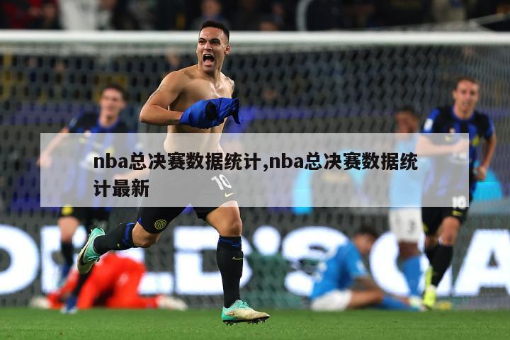 nba总决赛数据统计,nba总决赛数据统计最新