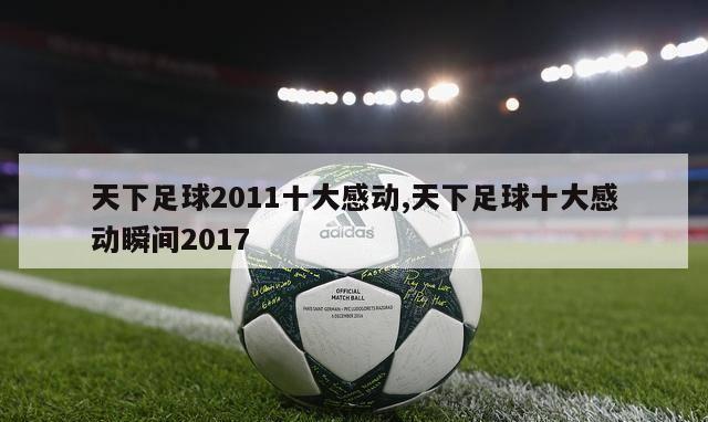 天下足球2011十大感动,天下足球十大感动瞬间2017