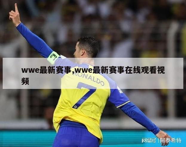 wwe最新赛事,wwe最新赛事在线观看视频