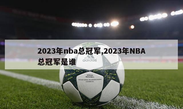 2023年nba总冠军,2023年NBA总冠军是谁