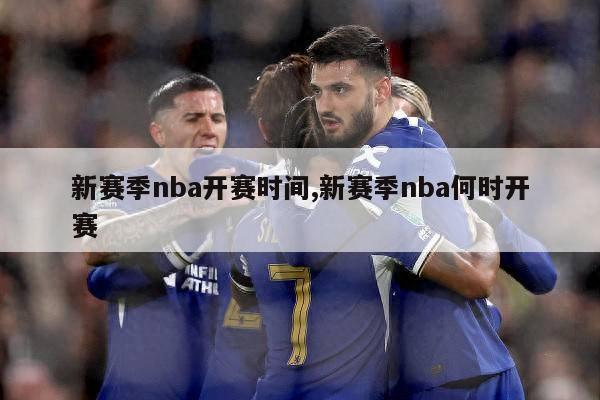 新赛季nba开赛时间,新赛季nba何时开赛