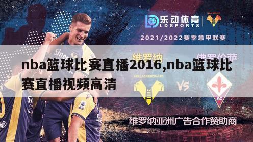 nba篮球比赛直播2016,nba篮球比赛直播视频高清