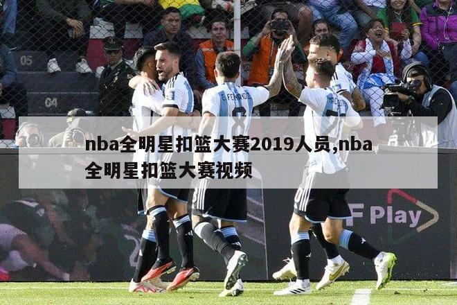 nba全明星扣篮大赛2019人员,nba全明星扣篮大赛视频