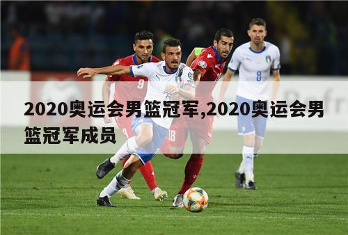 2020奥运会男篮冠军,2020奥运会男篮冠军成员