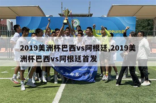 2019美洲杯巴西vs阿根廷,2019美洲杯巴西vs阿根廷首发