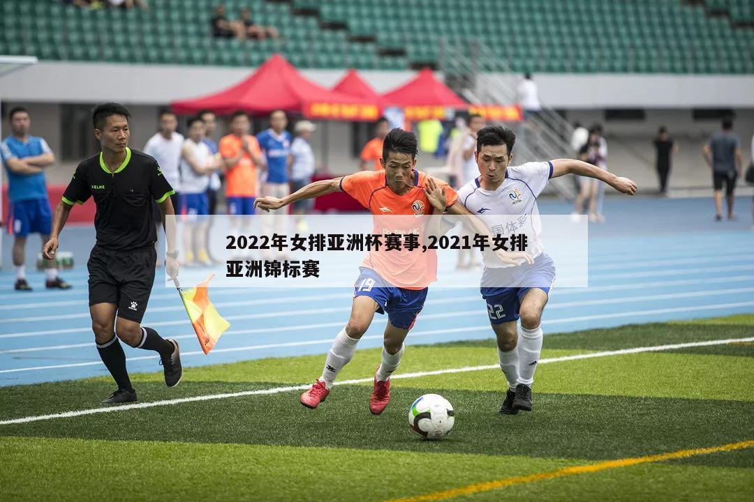 2022年女排亚洲杯赛事,2021年女排亚洲锦标赛