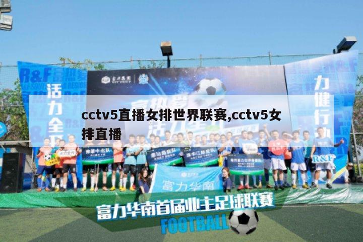 cctv5直播女排世界联赛,cctv5女排直播