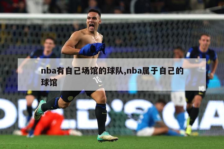 nba有自己场馆的球队,nba属于自己的球馆