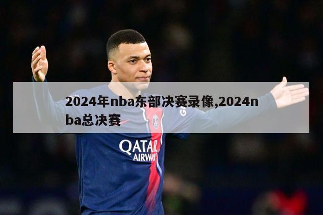 2024年nba东部决赛录像,2024nba总决赛