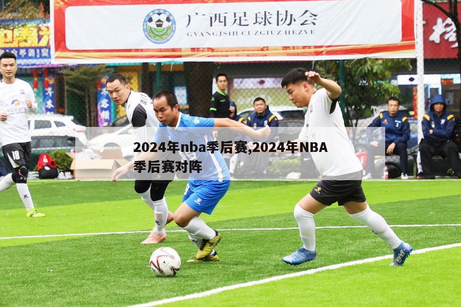 2024年nba季后赛,2024年NBA季后赛对阵