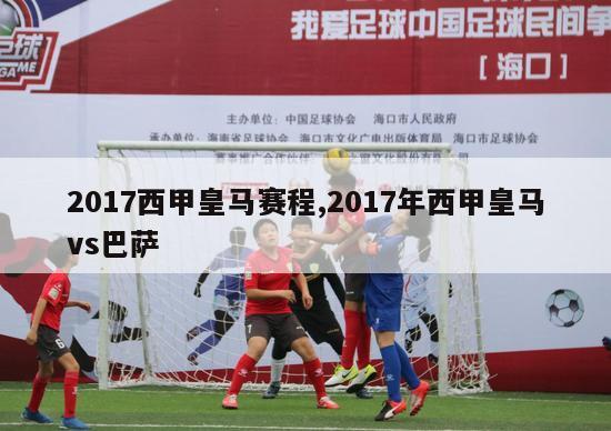 2017西甲皇马赛程,2017年西甲皇马vs巴萨